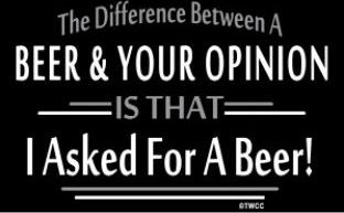 Image with the text "The Difference Between A BEER & YOUR OPINION IS THAT I Asked For A Beer!"