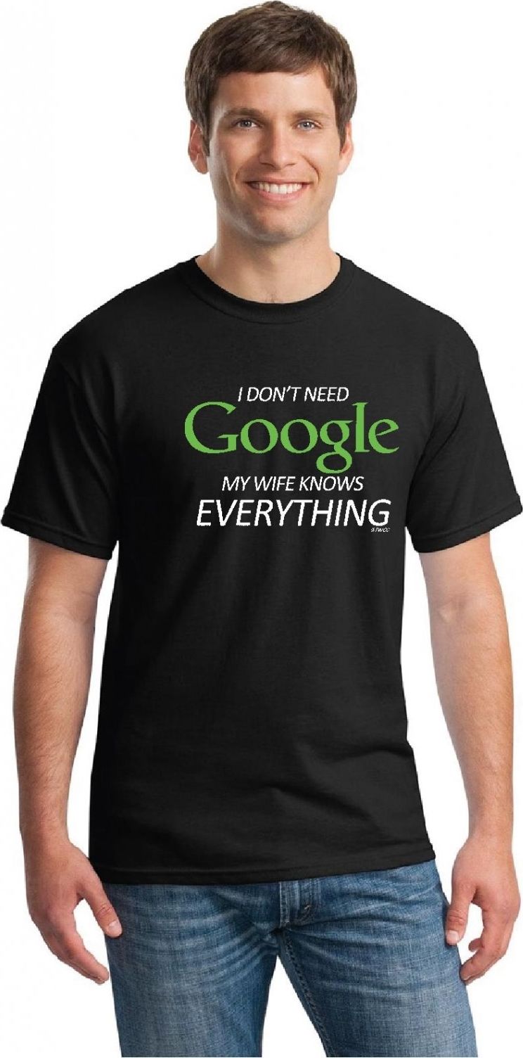 Man wearing a black t-shirt with the phrase "I DON'T NEED Google MY WIFE KNOWS EVERYTHING" in green and white lettering.